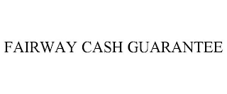 FAIRWAY CASH GUARANTEE