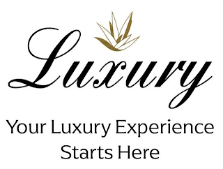 LUXURY YOUR LUXURY EXPERIENCE STARTS HERE