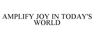 AMPLIFY JOY IN TODAY'S WORLD