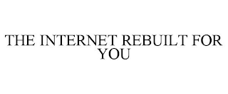 THE INTERNET REBUILT FOR YOU