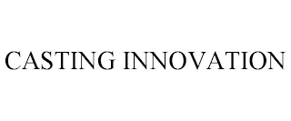 CASTING INNOVATION