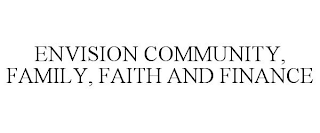 ENVISION COMMUNITY, FAMILY, FAITH AND FINANCE