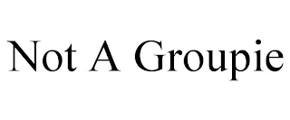 NOT A GROUPIE