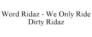 WORD RIDAZ - WE ONLY RIDE DIRTY RIDAZ