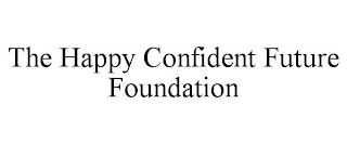 THE HAPPY CONFIDENT FUTURE FOUNDATION