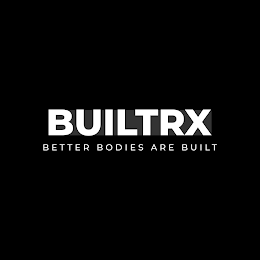 BUILTRX BETTER BODIES ARE BUILT