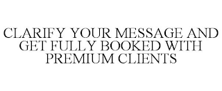 CLARIFY YOUR MESSAGE AND GET FULLY BOOKED WITH PREMIUM CLIENTS