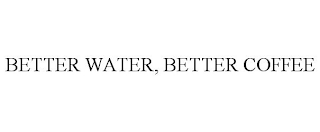 BETTER WATER, BETTER COFFEE