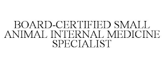 BOARD-CERTIFIED SMALL ANIMAL INTERNAL MEDICINE SPECIALIST