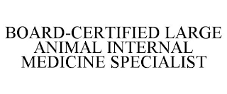 BOARD-CERTIFIED LARGE ANIMAL INTERNAL MEDICINE SPECIALIST