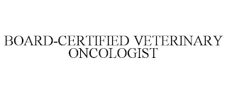 BOARD-CERTIFIED VETERINARY ONCOLOGIST