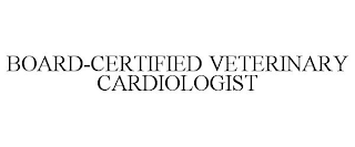 BOARD-CERTIFIED VETERINARY CARDIOLOGIST