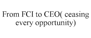 FROM FCI TO CEO( CEASING EVERY OPPORTUNITY)