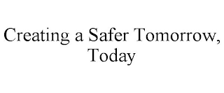 CREATING A SAFER TOMORROW, TODAY