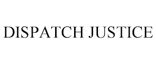 DISPATCH JUSTICE