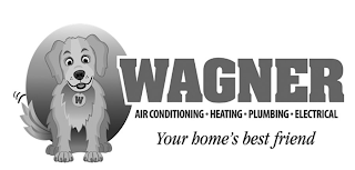 W WAGNER AIR CONDITIONING· HEATING· PLUMBING· ELECTRICAL YOUR HOME'S BEST FRIEND