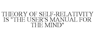 THEORY OF SELF-RELATIVITY IS "THE USER'S MANUAL FOR THE MIND"