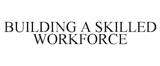 BUILDING A SKILLED WORKFORCE