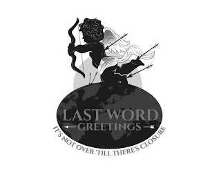 LAST WORD GREETINGS IT'S NOT OVER 'TILL THERE'S CLOSURE