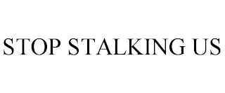 STOP STALKING US