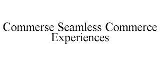 COMMERSE SEAMLESS COMMERCE EXPERIENCES