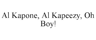 AL KAPONE, AL KAPEEZY, OH BOY!