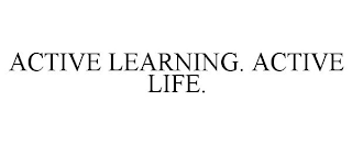 ACTIVE LEARNING. ACTIVE LIFE.