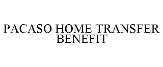 PACASO HOME TRANSFER BENEFIT