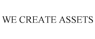 WE CREATE ASSETS