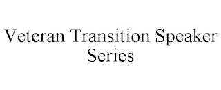 VETERAN TRANSITION SPEAKER SERIES