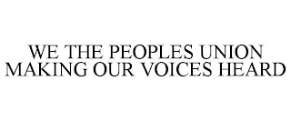 WE THE PEOPLES UNION MAKING OUR VOICES HEARD