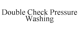 DOUBLE CHECK PRESSURE WASHING