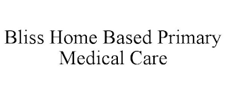 BLISS HOME BASED PRIMARY MEDICAL CARE