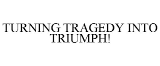 TURNING TRAGEDY INTO TRIUMPH!