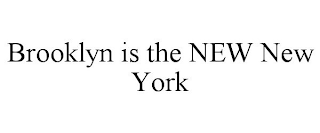 BROOKLYN IS THE NEW NEW YORK