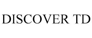 DISCOVER TD