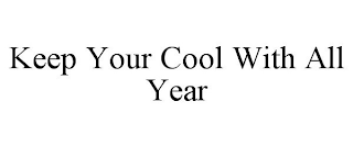 KEEP YOUR COOL WITH ALL YEAR