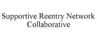 SUPPORTIVE REENTRY NETWORK COLLABORATIVE