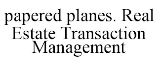 PAPERED PLANES. REAL ESTATE TRANSACTION MANAGEMENT