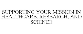 SUPPORTING YOUR MISSION IN HEALTHCARE, RESEARCH, AND SCIENCE