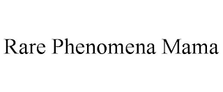 RARE PHENOMENA MAMA