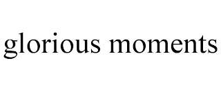GLORIOUS MOMENTS