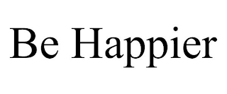 BE HAPPIER