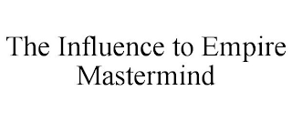 THE INFLUENCE TO EMPIRE MASTERMIND