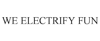 WE ELECTRIFY FUN