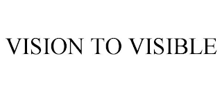 VISION TO VISIBLE