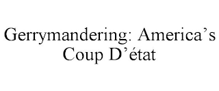 GERRYMANDERING: AMERICA'S COUP D'ÉTAT