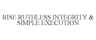 RISE RUTHLESS INTEGRITY & SIMPLE EXECUTION