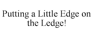 PUTTING A LITTLE EDGE ON THE LEDGE!