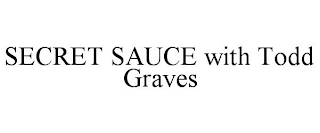 SECRET SAUCE WITH TODD GRAVES